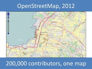 OpenStreetMap, 2012




200,000 contributors, one map
 