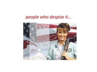 people who despise it…
 