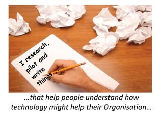 …that help people understand how
technology might help their Organisation…
 