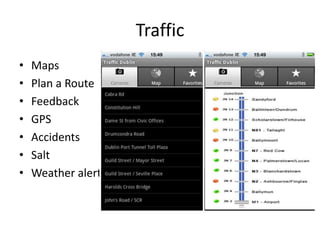 Traffic
•   Maps
•   Plan a Route
•   Feedback
•   GPS
•   Accidents
•   Salt
•   Weather alert
 