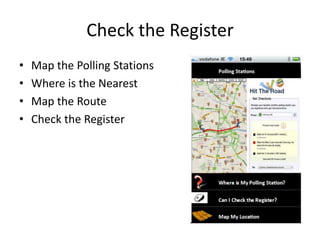 Check the Register
•   Map the Polling Stations
•   Where is the Nearest
•   Map the Route
•   Check the Register
 