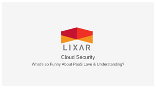 Cloud Security
What’s so Funny About PaaS Love & Understanding?
 