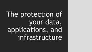 The protection of
your data,
applications, and
infrastructure
 