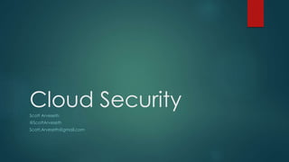 Cloud SecurityScott Arveseth
@ScottArveseth
Scott.Arveseth@gmail.com
 