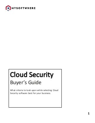 1
Buyer’s Guide
What criteria to look upon while selecting Cloud
Security software best for your business.
 