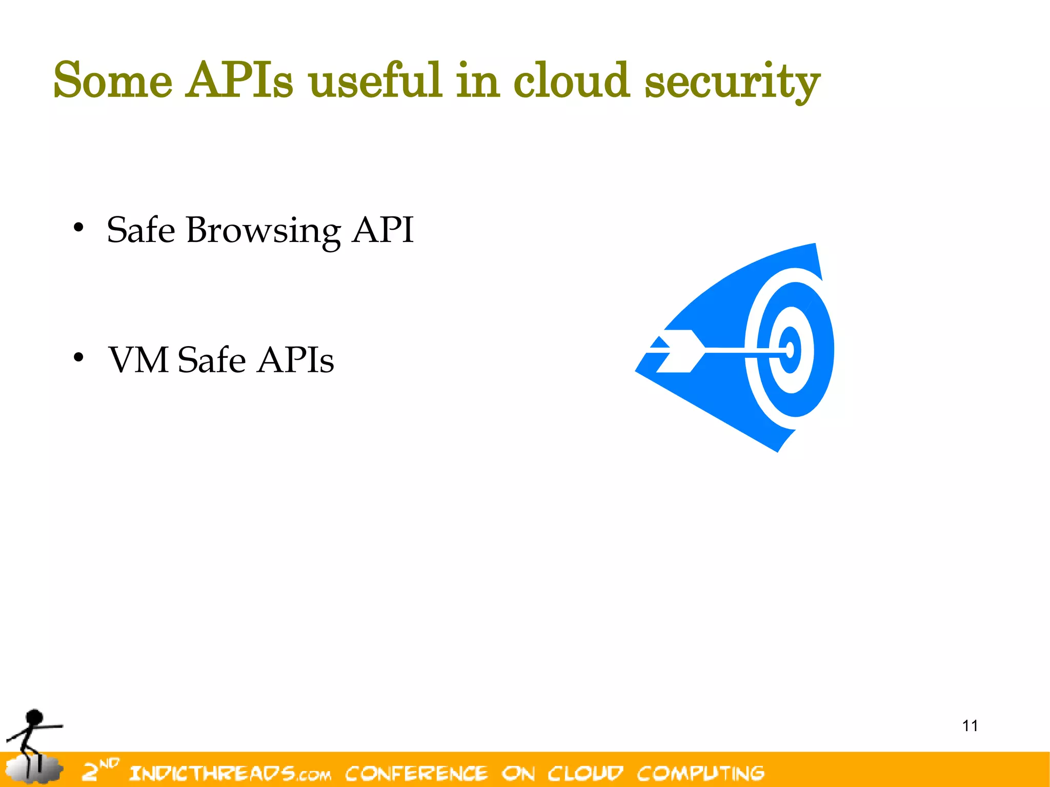 Some APIs useful in cloud security


• Safe Browsing API


• VM Safe APIs




                                     11
 