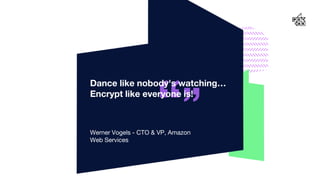 “”Werner Vogels - CTO & VP, Amazon
Web Services
Dance like nobody's watching…
Encrypt like everyone is!
2
 
