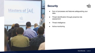 ● Sum of processes and features safeguarding your
data
● Threat identification through proactive risk
assessment
● Threat intelligence
● Active monitoring
Security
Cloud Security | peak.ai
 