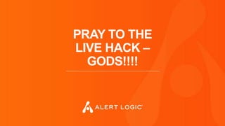 PRAY TO THE
LIVE HACK –
GODS!!!!
 