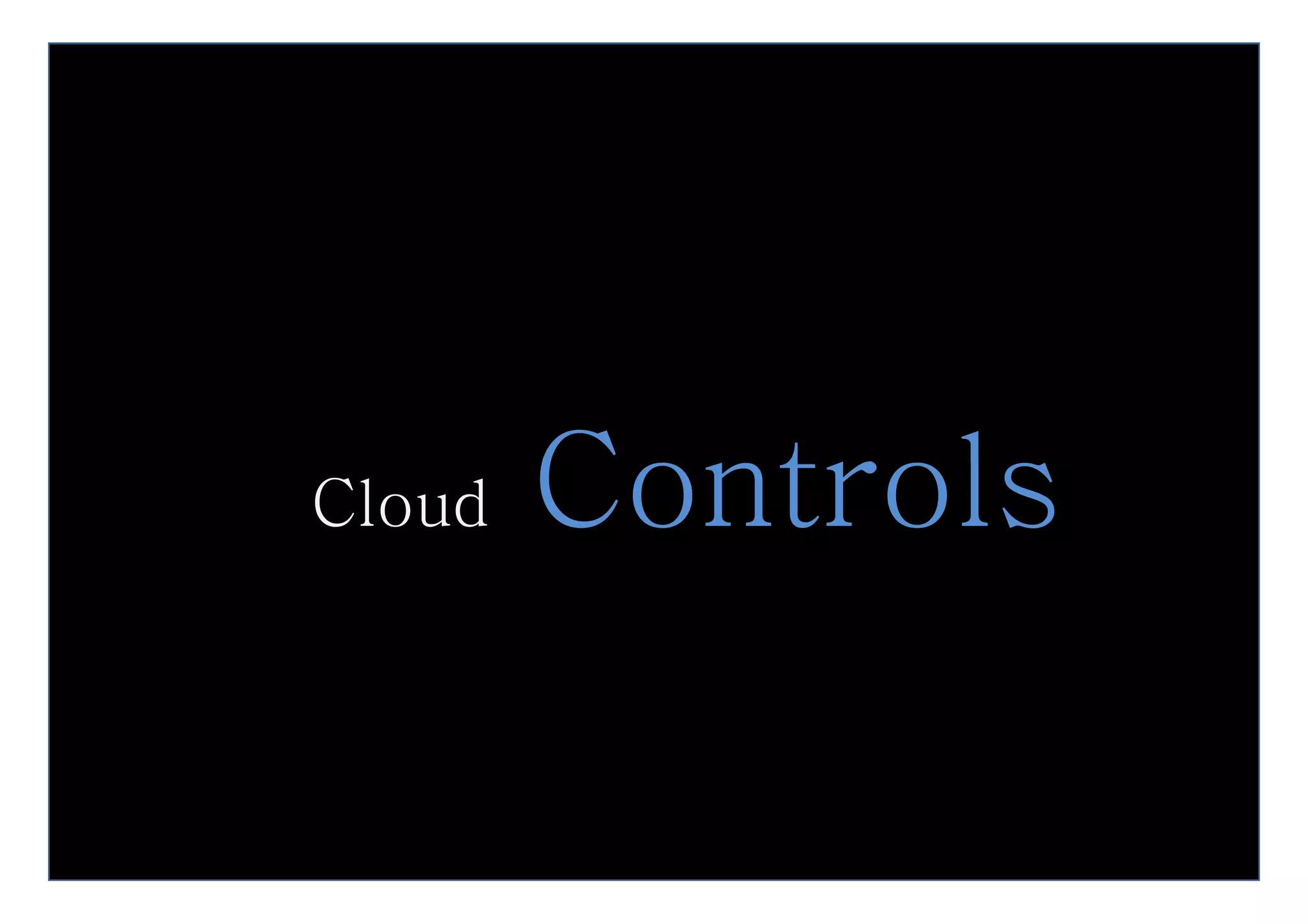 Cloud   Controls
        C tr l
 