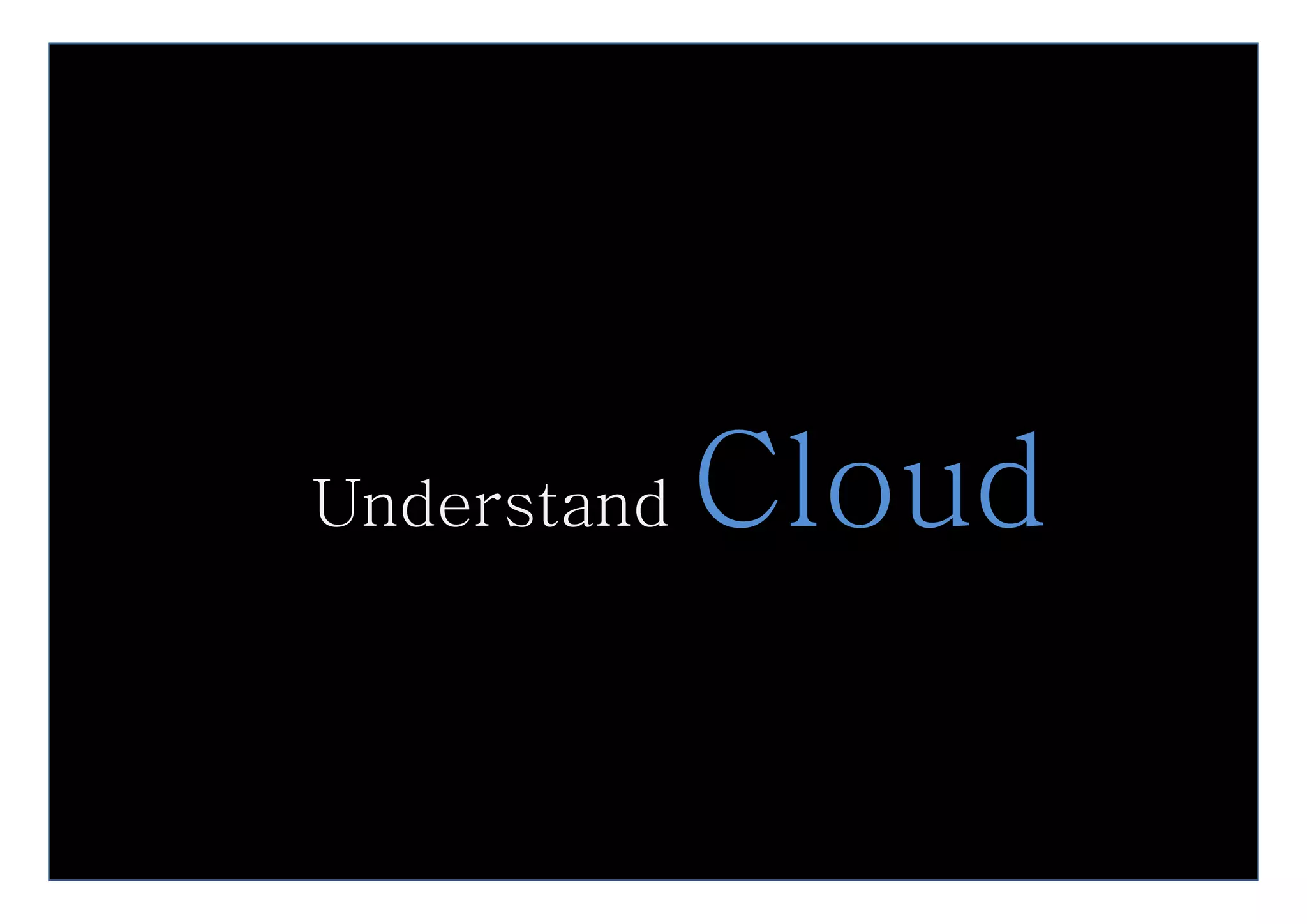 Understand   Cloud
             Cl d
 