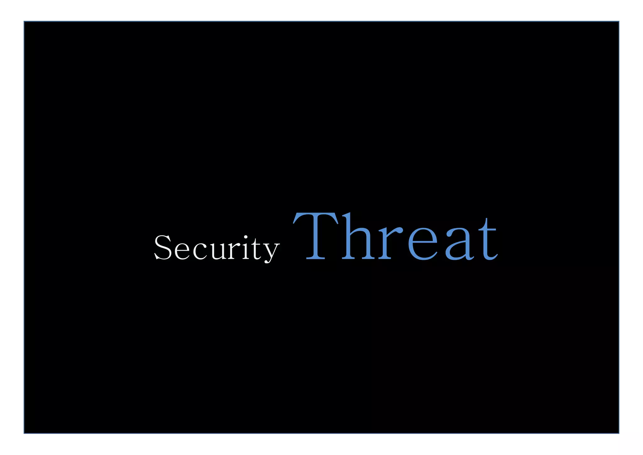 Security   Threat
           Thr t
 