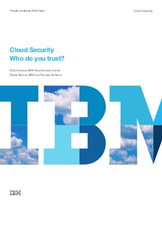 Thought Leadership White Paper

Cloud Security
Who do you trust?
Nick Coleman, IBM Cloud Security Leader
Martin Borrett, IBM Lead Security Architect

Cloud Computing

 