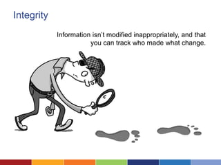 Integrity
            Information isn’t modified inappropriately, and that
                       you can track who made what change.
 