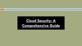 Cloud Security: A
Comprehensive Guide
 