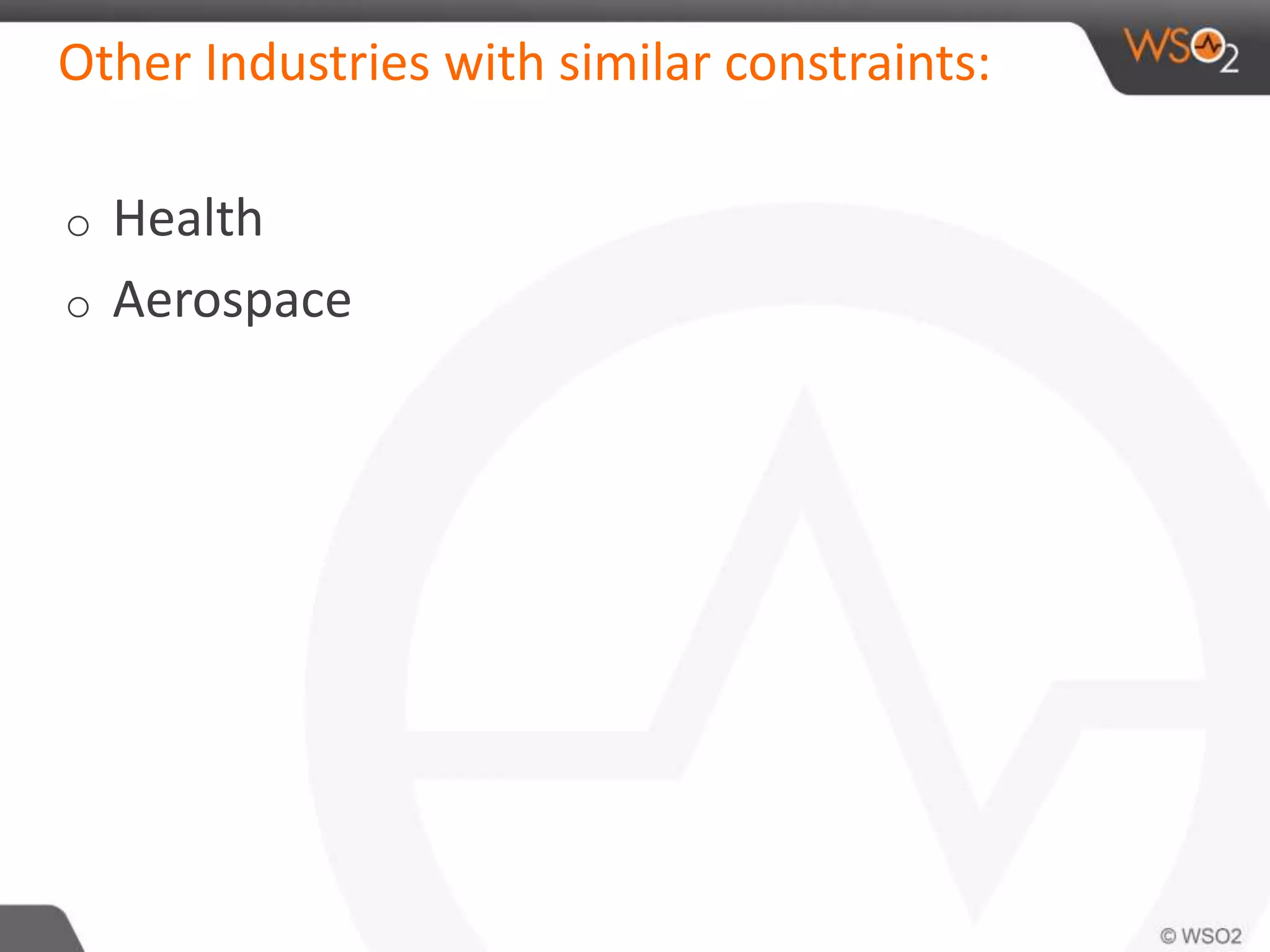 Other Industries with similar constraints:
o Health
o Aerospace
 