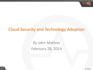 Cloud Security and Technology Adoption
By John Mathon
February 28, 2014
 