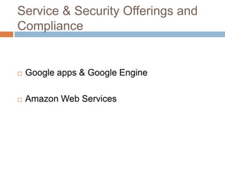 Service & Security Offerings and
Compliance
 Google apps & Google Engine
 Amazon Web Services
 