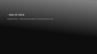 - END OF DECK
By Abdul Khan – https://www.linkedin.com/in/abdul-khan-uk/
 