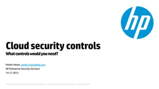 Cloud security controls
What controls would you need?
Petteri Heino, petteri.heino@hp.com
HP Enterprise Security Services
14.11.2013

© Copyright 2013 Hewlett-Packard Development Company, L.P. The information contained herein is subject to change without notice.

 