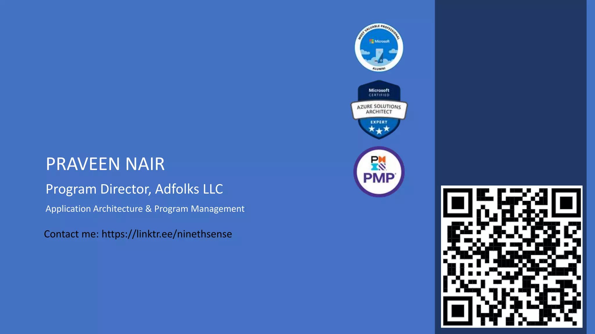 PRAVEEN NAIR
Program Director, Adfolks LLC
Application Architecture & Program Management
Contact me: https://linktr.ee/ninethsense
 