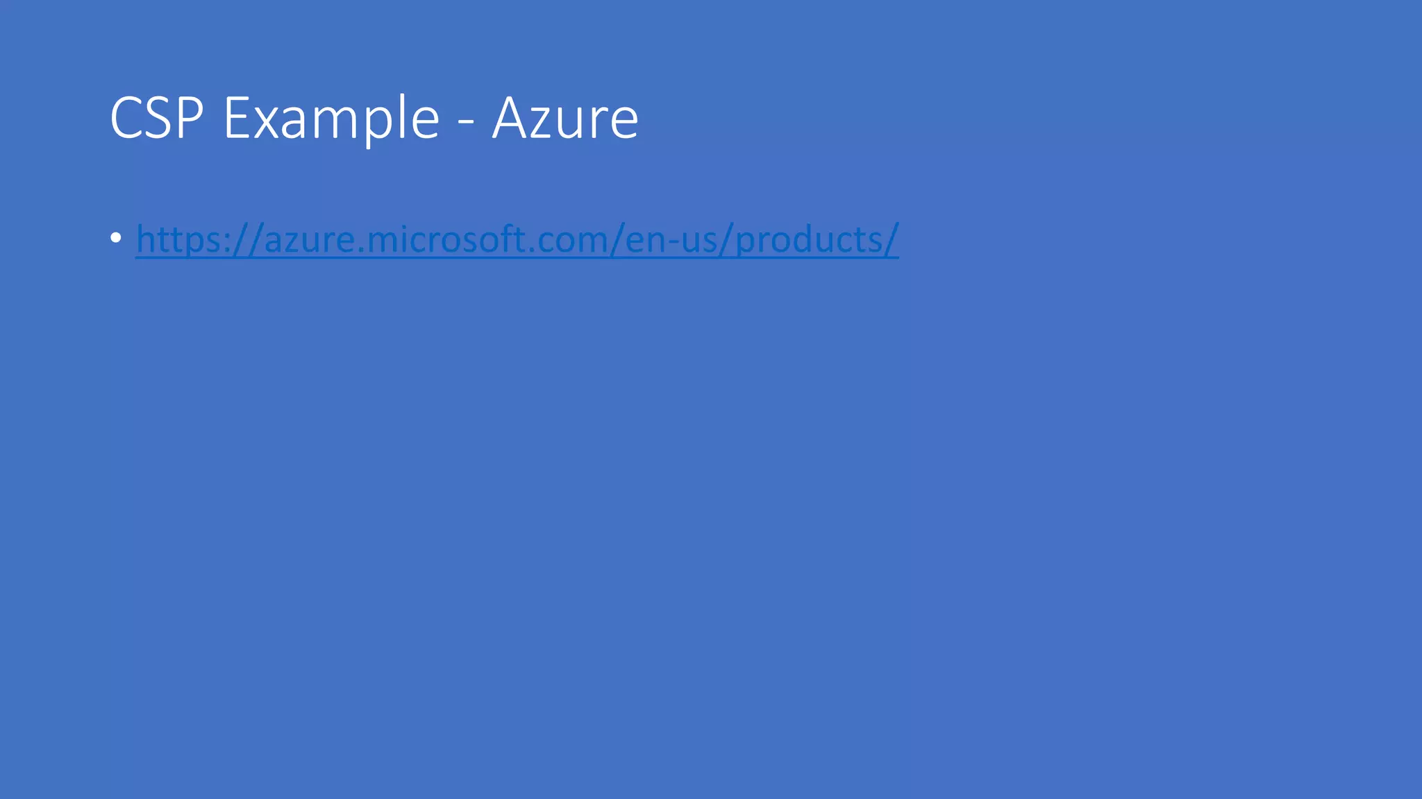 CSP Example - Azure
• https://azure.microsoft.com/en-us/products/
 