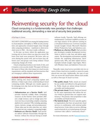 i      Cloud Security Deep Dive                                                                                                2



    Reinventing security for the cloud
    Cloud computing is a fundamentally new paradigm that challenges
    traditional security, demanding a new set of security best practices

    i By Roger A. Grimes                                            software locally. Typically, SaaS offerings are
                                                                    multitenanted: Customers establish accounts on
    SECURITY CONCERNS are among the leading barriers                one huge instance of the software running on
    to cloud adoption, and rightly so. While security assump-       a virtualized infrastructure. Common examples
    tions and approaches remained largely intact through            include Google’s Gmail, Microsoft’s Business
    other computing revolutions – mainframe to client-server,       Online Productivity Suite, and Salesforce.com.
    client-server to Web – this time it really is different.      • Platform as a Service (PaaS). PaaS providers
        In the past, we knew where the application was              give developers complete development environ-
    running and we knew where our data was stored. We               ments in which to code, host, and deliver appli-
    knew how both were protected. We knew who we                    cations. The development environment typically
    were sharing the system with, and we knew how dif-              includes the underlying infrastructure, devel-
    ferent users and groups were being isolated. Cloud              opment tools, APIs, and other related services.
    computing changes all of that.                                  Examples include Google’s App Engine, Micro-
        Cloud computing introduces new kinds of risks, and          soft’s Windows Azure, and Salesforce’s Force.com.
    it requires a new security model. This paper will discuss
    the nature of those risks, their impact on cloud security      Naturally, many cloud service providers mix two or
    requirements, and the standards and best practices that     more of these cloud service models or cannot be neatly
    are emerging to address those requirements.                 placed into one type. Additionally, the type of user
                                                                who can access the cloud further defines each model,
    CLOUD COMPUTING MODELS                                      as well as what type of cloud is at issue:
    Before delving into cloud computing exploits and
    defenses, it helps to get a basic understanding of cloud      • The public cloud. Public clouds are created
    computing models. Although new models appear to                 by one vendor and offered to the general pub-
    be emerging every day, here are the basic ones nearly           lic. Public clouds are almost always Internet-
    everyone agrees on:                                             accessible and multitenanted.
                                                                  • The private cloud. Private clouds are hosted
       • Infrastructure as a Service (IaaS). IaaS                   by the same organization that utilizes the ser-
         provides massively scalable, elastic computing             vice (which in general does not support mult-
         resources via the Internet. Some providers offer           itenancy). The primary value proposition is data
         just a single resource, such as storage space, but         accessibility and fault tolerance.
         most now focus on providing complete computing           • The hybrid cloud. This term typically applies
         platforms for customers’ VMs, including operating          to organizations that have set up private cloud
         system, memory, storage, and processing power.             services in combination with external public
         Clients often pay for only what they use, which            cloud services. It also refers to service offerings
         fits nicely into any company’s computing budget.           used exclusively by an invited group of private
       • Software as a Service (SaaS). SaaS provid-                 customers (also called a “community cloud”).
         ers deliver software functionality through the
         browser, without the end-user having to install          For more information, see the National Institute for

    INFOWORLD.COM DEEP DIVE SERIES                                                                         A U G U S T 2 011
 