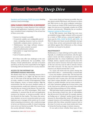 i      Cloud Security Deep Dive                                                                                                  3


    Standards and Technology (NIST) document detailing              Just as most clouds are Internet-accessible, they are
    common cloud terminology.                                    also almost entirely Web-based, with browsers as clients
                                                                 and Web servers as the server endpoint connection.
    HOW CLOUD COMPUTING IS DIFFERENT                             Some clouds use simple HTML-based forms and Web
    Cloud computing is a major departure from traditional        pages, but most are an increasingly complex set of Web
    networks and applications. In general, a service or offer-   services and protocols. (Wikipedia has an excellent
    ing is considered cloud computing if it has at least four    beginner’s tutorial on Web services.)
    of these seven traits:                                          As the Web matures, most things that were once
                                                                 accomplished using a single computer will be executed
       • Internet (or intranet) accessible                       by a matrix of Web services, connected together in
       • A massively scalable, user-configurable pool of         most cases by XML, SOAP (or REST), and SAML. As
         elastic computing resources (such as network            Web 2.0 takes over, future security defenders must get
         bandwidth, compute power, memory, etc.)                 to know these services and protocols inside and out,
       • Multitenancy (one large software instance               and defend against their deficiencies as they emerge
         shared by many customer accounts)                       (and there are bound to be plenty).
       • A broad authentication scheme
       • Subscription or usage-based payment                     MULTITENANCY
       • Self-service                                            Multitenancy is a major defining trait for public clouds.
       • Lack of location specificity                            Typically, in a traditional environment, only the appli-
                                                                 cation’s owner and direct employees can access the
       All of these traits offer new challenges to the com-      application data. In a cloud, multitenancy means that
    puter security professional, but accessibility, mult-        multiple, distinct, separate end-user parties share the
    itenancy, broad authentication, and lack of location         same service and/or resources. End-users may be aware
    specificity are the four items responsible for the biggest   of this fact and may even be able to directly interact
    technology shift and demand for new security solutions.      with other end-users. Or they may be unaware that
                                                                 resources are shared and that this is a risk.
    ACCESS TO THE INTERNET OR                                        In a cloud, risk looms that the parties sharing that
    INTRANETS EQUALS HIGH RISK                                   cloud will be able to — unintentionally or intentionally
    We already know that any computing resource that is          — access one another’s private data. This has been the
    Internet accessible is at a higher risk than one that is     case in cloud exploits with major cloud providers during
    not. It’s how most of the bad guys break into comput-        the past few years. In some cases, all it took was modify-
    ers today, whether it involves social-engineered Trojan      ing a client’s unique identifier, sent over in the browser
    horse programs, viruses, or human attackers. High-risk       request, to another identifier, and up comes another cli-
    environments, like the top secret classified systems of      ent’s data. Sometimes spillage has occurred when a bug
    most governments, usually aren’t allowed to connect to a     in the cloud service offered up too much data without
    network that can connect to the Internet. Too much risk.     the client doing anything out of the ordinary.
       Clouds don’t use VPN technologies. With cloud                 With IaaS-based clouds in particular, security research-
    computing, it’s assumed that all users and application       ers are discovering a brand new class of vulnerabilities
    resources are Internet- or intranet-accessible, with all     that did not exist in the old world. For example, attackers
    the elevated risk that implies. This means that anony-       are finding ways to “cyberjack” another tenant’s data and
    mous attackers can access connection points just as any      resources by discovering other tenant’s IP addresses and
    legitimate user or manager of the system can. In a tradi-    computer resources or by searching for other people’s data
    tional computing environment, only a small percentage        remnants after they release unneeded resources back to
    of servers are Internet-accessible. In cloud computing,      the cloud. As it turns out, some cloud vendors don’t erase
    most servers are Internet-accessible. This must change       or format the freed-up storage or memory resources.
    the security defender’s thinking.                                It’s too early to know whether these types of risks

    INFOWORLD.COM DEEP DIVE SERIES                                                                           A U G U S T 2 011
 