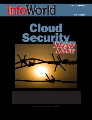 SPECIAL REPORT




                                                                       AUGUST 2011




   Cloud
  Security
       Deep
                                                       Dive




A new security model
    for a new era
     Copyright © 2011 InfoWorld Media Group. All rights reserved.
 
