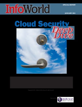 SPECIAL REPORT




                                                                          JANUARY 2011




 Cloud Security
          Deep
          Dive



A new security model
    for a new era
     Copyright © 2011 InfoWorld Media Group. All rights reserved.




                                                         Sponsored by
 