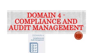DOMAIN 4 -
COMPLIANCE AND
AUDIT MANAGEMENT
 