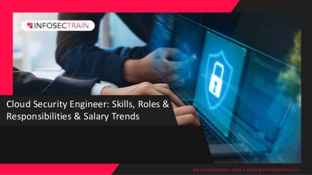 Cloud Security Engineer: Skills, Roles &
Responsibilities & Salary Trends
www.infosectrain.com | sales@infosectrain.com
 