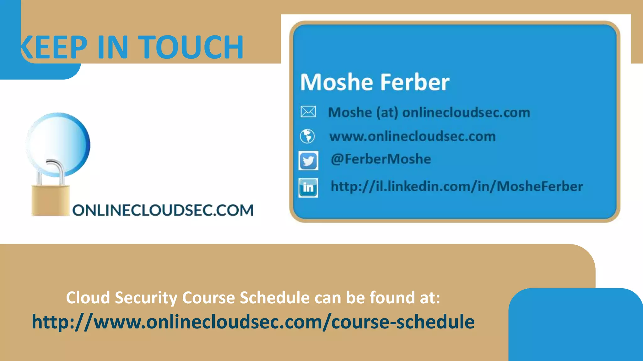 KEEP IN TOUCH
Cloud Security Course Schedule can be found at:
http://www.onlinecloudsec.com/course-schedule
 