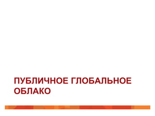 ПУБЛИЧНОЕ ГЛОБАЛЬНОЕ
ОБЛАКО
 