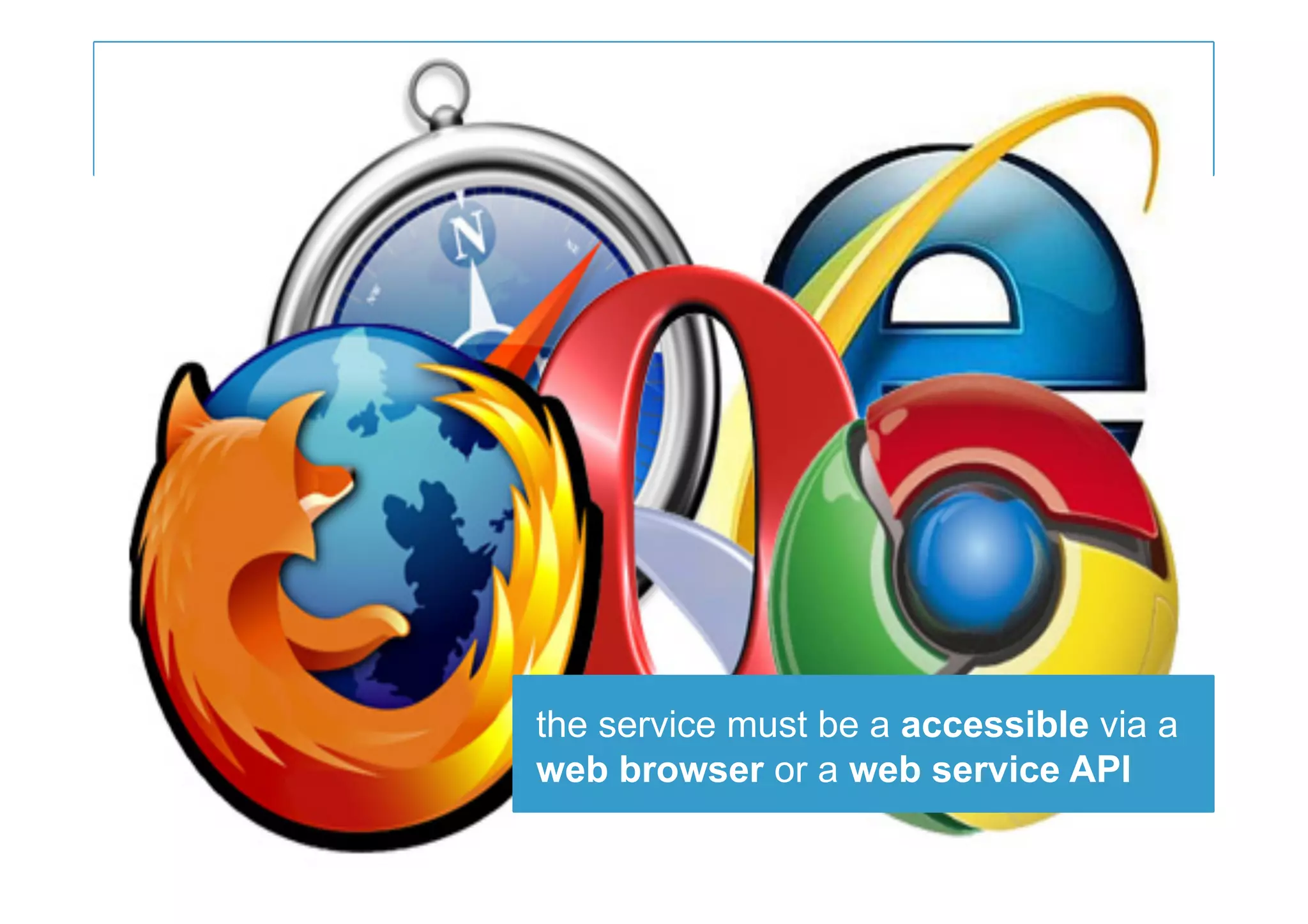 the service must be a accessible via a
web browser or a web service API
 
