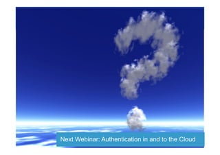 Next Webinar: Authentication in and to the Cloud
 