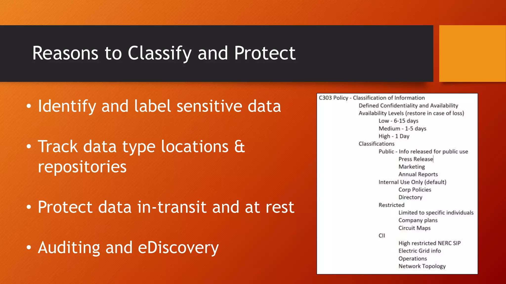 Reasons to Classify and Protect
• Identify and label sensitive data
• Track data type locations &
repositories
• Protect data in-transit and at rest
• Auditing and eDiscovery
 