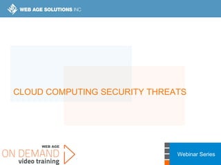Webinar Series
CLOUD COMPUTING SECURITY THREATS
 