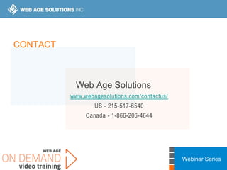 Webinar Series
Web Age Solutions
www.webagesolutions.com/contactus/
US - 215-517-6540
Canada - 1-866-206-4644
CONTACT
 