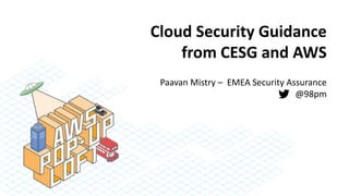 Cloud Security Guidance
from CESG and AWS
Paavan Mistry – EMEA Security Assurance
@98pm
 