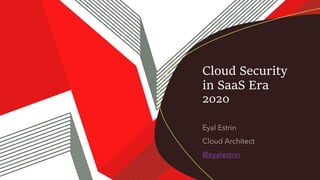 @eyalestrin
Cloud Security
in SaaS Era
2020
 