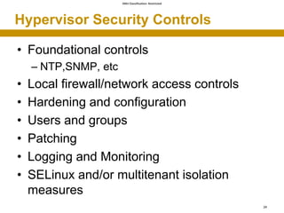 SMU Classification: Restricted
Hypervisor Security Controls
• Foundational controls
– NTP,SNMP, etc
• Local firewall/netwo...