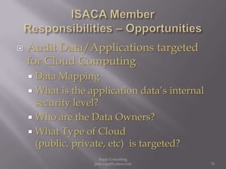 ISACA Member  Responsibilities – OpportunitiesAudit Data/Applications targeted for Cloud ComputingData MappingWhat is the application data’s internal security level? Who are the Data Owners?What Type of Cloud (public, private, etc)  is targeted? 51Rapp Consulting   peet.rapp@yahoo.com