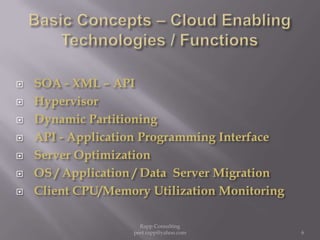 Basic Concepts – Cloud Enabling  Technologies / FunctionsSOA - XML – APIHypervisorDynamic Partitioning  API - Application Programming InterfaceServer OptimizationOS / Application / Data  Server MigrationClient CPU/Memory Utilization Monitoring 6Rapp Consulting   peet.rapp@yahoo.com