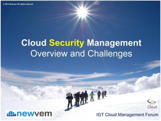 © 2012 Newvem All rights reserved




                   Cloud Security Management
                     Overview and Challenges




                                    IGT Cloud Management Forum
 