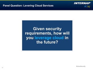 Panel Question: Levering Cloud Services




                                           VP, IT
                      Given security       Dell SecureWorks

                  requirements, how will
                   you leverage cloud in
                        the future?




                                                #cloudsecurity
11
 