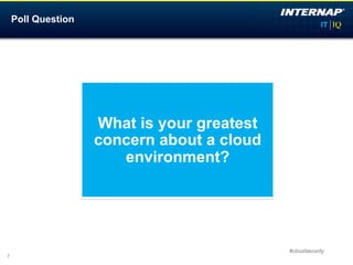 Poll Question




                    What is your greatest
                    concern about a cloud
                       environment?




                                            #cloudsecurity
7
 