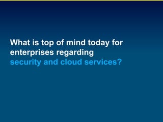 What is top of mind today for
enterprises regarding
security and cloud services?




                                #cloudsecurity
 