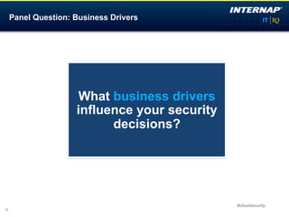 Panel Question: Business Drivers




                                              VP, IT
                                              Dell SecureWorks
                     What business drivers
                    influence your security
                          decisions?




                                                   #cloudsecurity
9
 