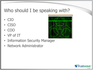 Who should I be speaking with?
•   CIO
•   CISO
•   COO
•   VP of IT
•   Information Security Manager
•   Network Administrator




                                   © 2012
 